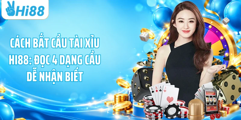 Cách Bắt Cầu Tài Xỉu HI88: Đọc 4 Dạng Cầu Dễ Nhận Biết