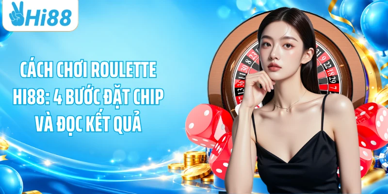 Cách Chơi Roulette HI88: 4 Bước Đặt Chip Và Đọc Kết Quả