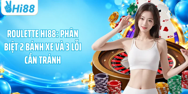 Roulette HI88: Phân Biệt 2 Bánh Xe Và 3 Lỗi Cần Tránh